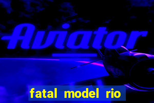 fatal model rio claro s o paulo